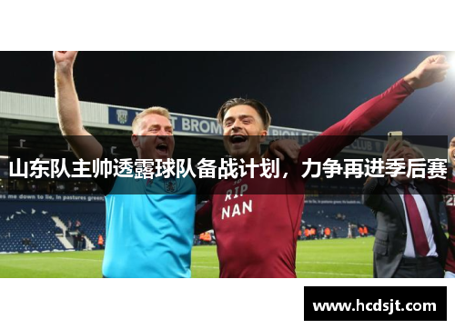 山东队主帅透露球队备战计划，力争再进季后赛