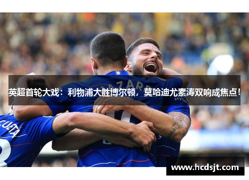 英超首轮大戏：利物浦大胜博尔顿，莫哈迪尤素涛双响成焦点！