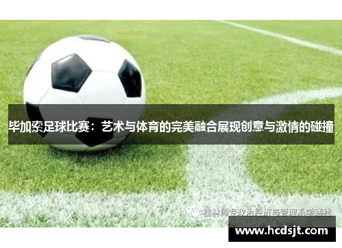 毕加索足球比赛：艺术与体育的完美融合展现创意与激情的碰撞
